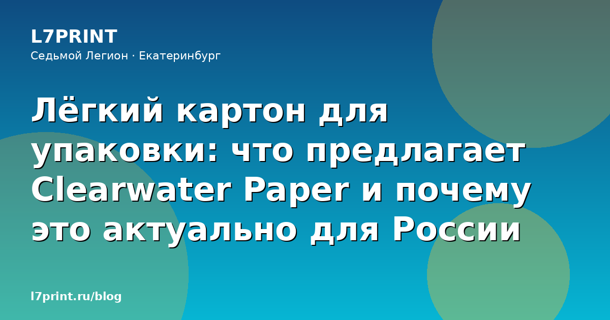 Лёгкий картон для упаковки: что предлагает Clearwater Paper и почему это актуально для России